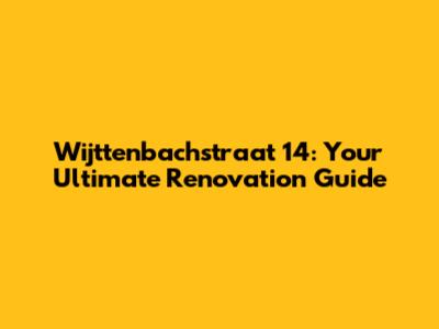 Wijttenbachstraat 14: Your Ultimate Renovation Guide