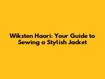 Wiksten Haori: Your Guide to Sewing a Stylish Jacket
