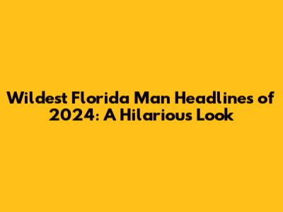 Wildest Florida Man Headlines of 2024: A Hilarious Look