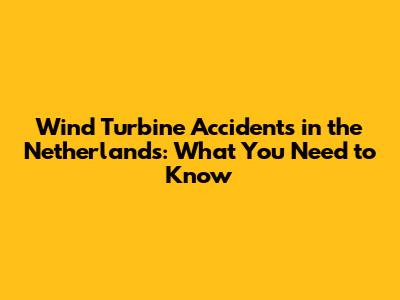 Wind Turbine Accidents in the Netherlands: What You Need to Know
