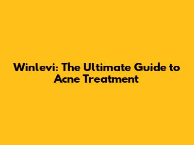 Winlevi: The Ultimate Guide to Acne Treatment