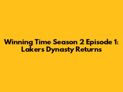 Winning Time Season 2 Episode 1: Lakers Dynasty Returns
