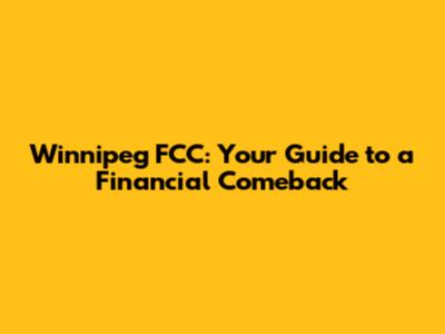 Winnipeg FCC: Your Guide to a Financial Comeback