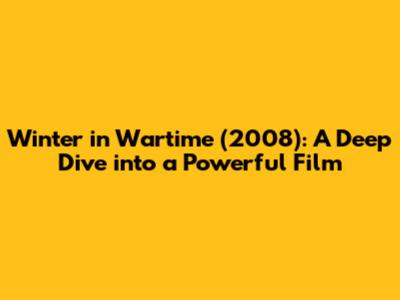 Winter in Wartime (2008): A Deep Dive into a Powerful Film