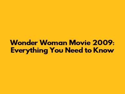 Wonder Woman Movie 2009: Everything You Need to Know