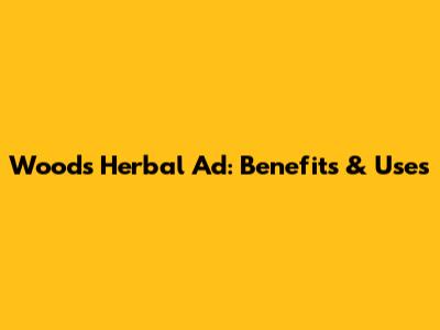 Woods Herbal Ad: Benefits & Uses