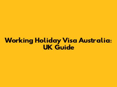 Working Holiday Visa Australia: UK Guide