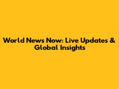 World News Now: Live Updates & Global Insights