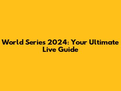 World Series 2024: Your Ultimate Live Guide
