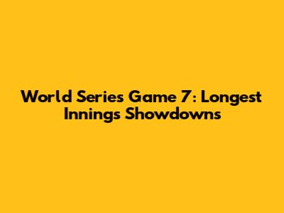 World Series Game 7: Longest Innings Showdowns