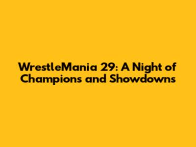 WrestleMania 29: A Night of Champions and Showdowns