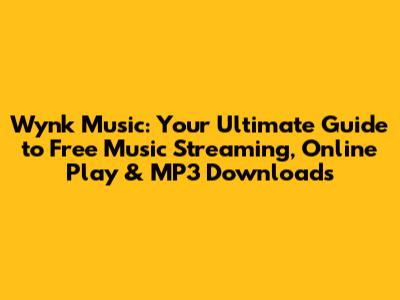 Wynk Music: Your Ultimate Guide to Free Music Streaming, Online Play & MP3 Downloads