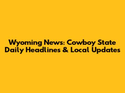 Wyoming News: Cowboy State Daily Headlines & Local Updates