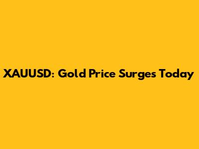 XAUUSD: Gold Price Surges Today