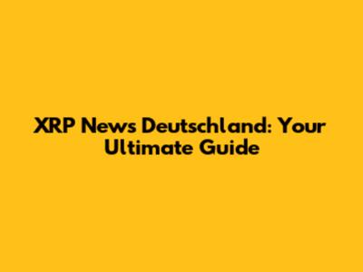 XRP News Deutschland: Your Ultimate Guide