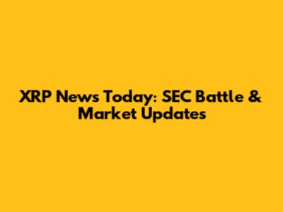 XRP News Today: SEC Battle & Market Updates