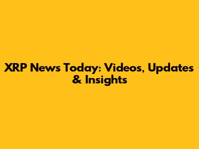 XRP News Today: Videos, Updates & Insights