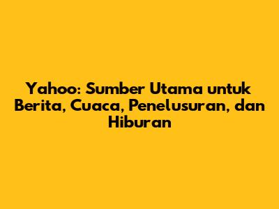 Yahoo: Sumber Utama untuk Berita, Cuaca, Penelusuran, dan Hiburan