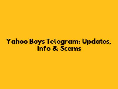Yahoo Boys Telegram: Updates, Info & Scams