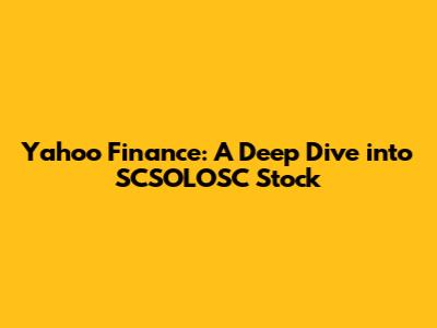 Yahoo Finance: A Deep Dive into SCSOLOSC Stock