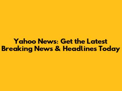 Yahoo News: Get the Latest Breaking News & Headlines Today