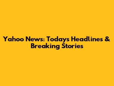 Yahoo News: Today's Headlines & Breaking Stories