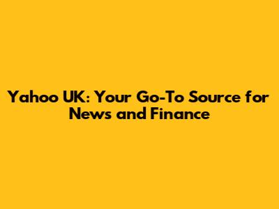 Yahoo UK: Your Go-To Source for News and Finance