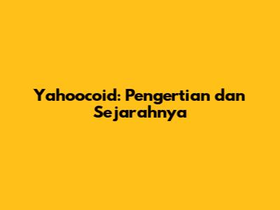 Yahoocoid: Pengertian dan Sejarahnya