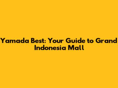 Yamada Best: Your Guide to Grand Indonesia Mall
