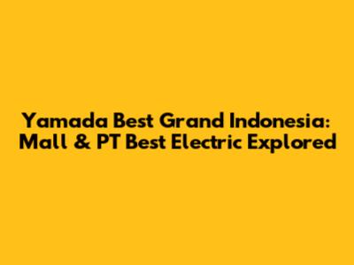 Yamada Best Grand Indonesia: Mall & PT Best Electric Explored