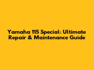 Yamaha 115 Special: Ultimate Repair & Maintenance Guide