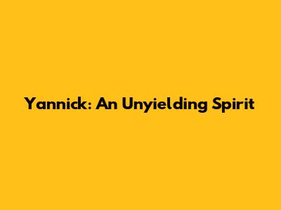 Yannick: An Unyielding Spirit