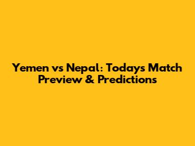 Yemen vs Nepal: Today's Match Preview & Predictions
