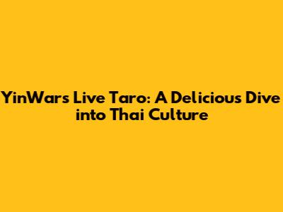YinWar's Live Taro: A Delicious Dive into Thai Culture