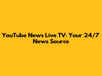 YouTube News Live TV: Your 24/7 News Source