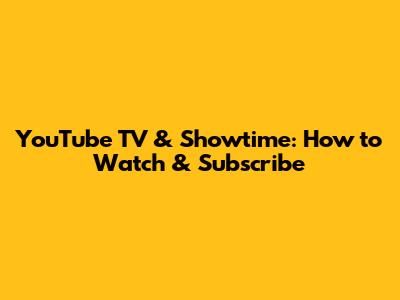 YouTube TV & Showtime: How to Watch & Subscribe