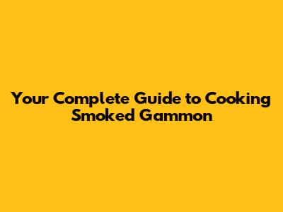 Your Complete Guide to Cooking Smoked Gammon