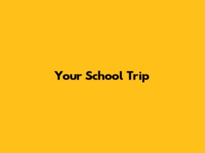 Your School Trip