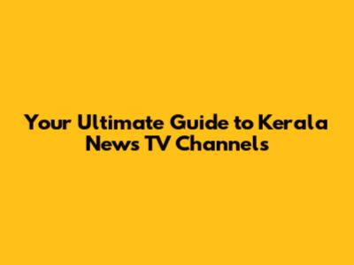 Your Ultimate Guide to Kerala News TV Channels