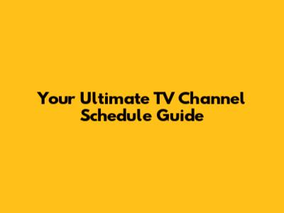 Your Ultimate TV Channel Schedule Guide