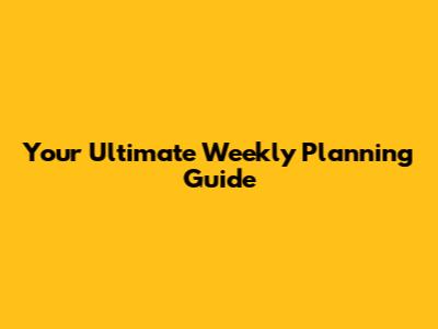 Your Ultimate Weekly Planning Guide