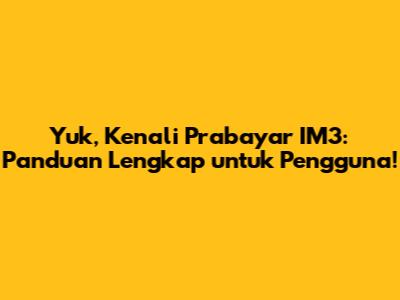 Yuk, Kenali Prabayar IM3: Panduan Lengkap untuk Pengguna!