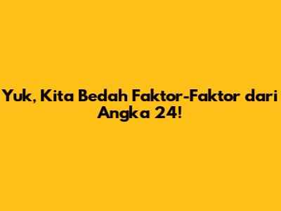 Yuk, Kita Bedah Faktor-Faktor dari Angka 24!
