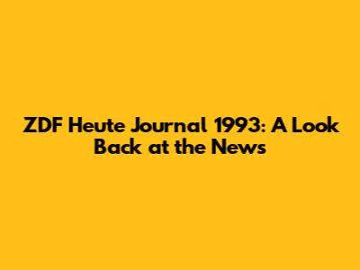 ZDF Heute Journal 1993: A Look Back at the News
