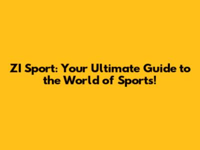 ZI Sport: Your Ultimate Guide to the World of Sports!