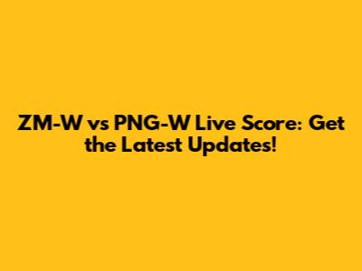 ZM-W vs PNG-W Live Score: Get the Latest Updates!