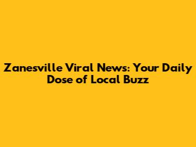 Zanesville Viral News: Your Daily Dose of Local Buzz