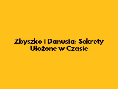 Zbyszko i Danusia: Sekrety Ułożone w Czasie