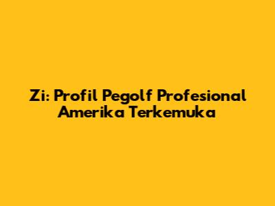 Zi: Profil Pegolf Profesional Amerika Terkemuka