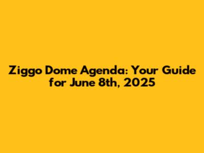 Ziggo Dome Agenda: Your Guide for June 8th, 2025